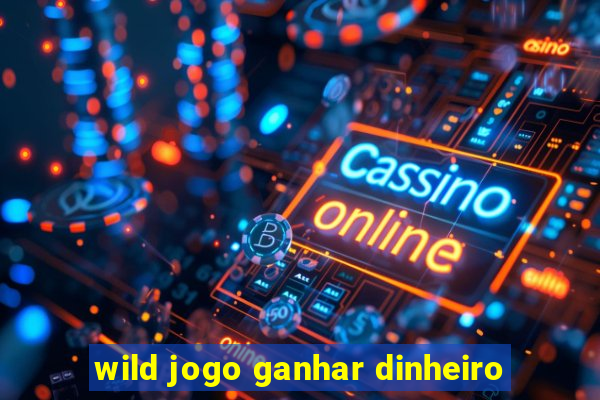 wild jogo ganhar dinheiro